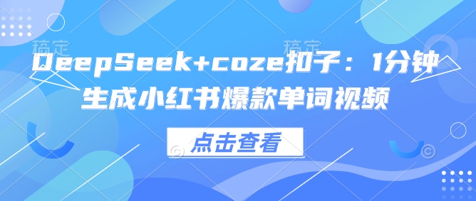 DeepSeek coze钮扣：1min形成小红书爆款单词视频-小i项目网