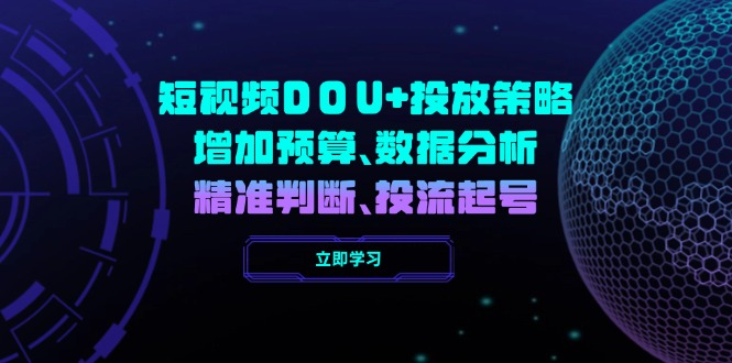 （14288期）小视频DOU 推广策略，提升费用预算、数据统计分析、精准判断，投流养号-小i项目网