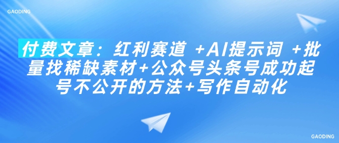 付费文章：收益跑道  AI引导词  大批量找稀有素材内容 公众号头条号取得成功养号不公开发布方式 创作自动化技术-小i项目网