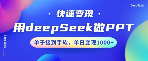 用DeepSeek做PPT，一个工具10min就能搞定，迅速接单子转现，新手快速上手，日搞好几张-小i项目网