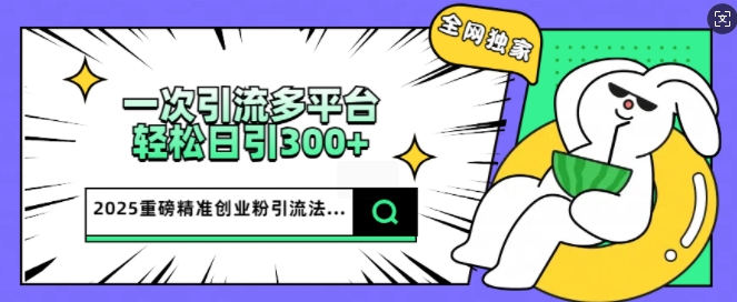 2025重磅消息各大网站独家代理引流法，一次全平台，轻轻松松日引300 精确自主创业粉-小i项目网