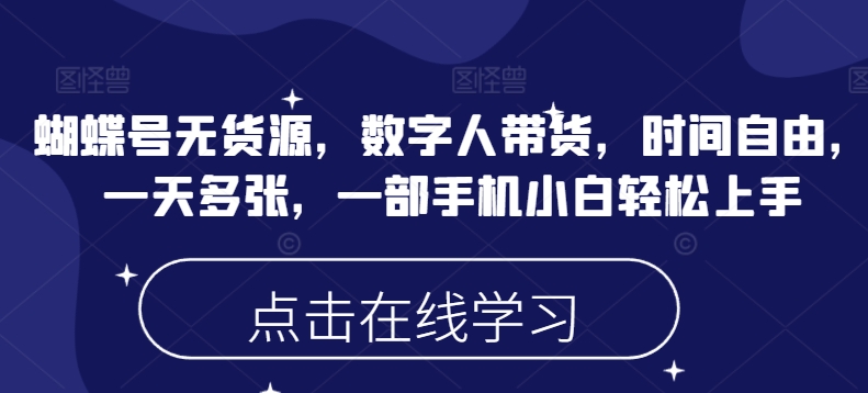 蝴蝶号无货源，数字人带货，时间自由，一天多张，一部手机小白轻松上手-小i项目网