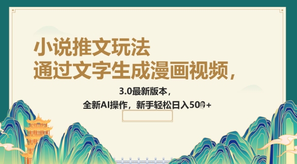 根据文字生成动漫视频，小说推文游戏玩法，3.0最新版， 全新升级AI实际操作，初学者轻轻松松日入5张-小i项目网