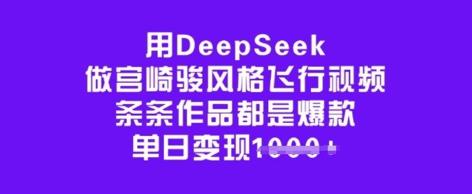 用DeepSeek做宫崎骏动漫设计风格飞行视频，一条条作品都是爆品，单日转现好几张-小i项目网