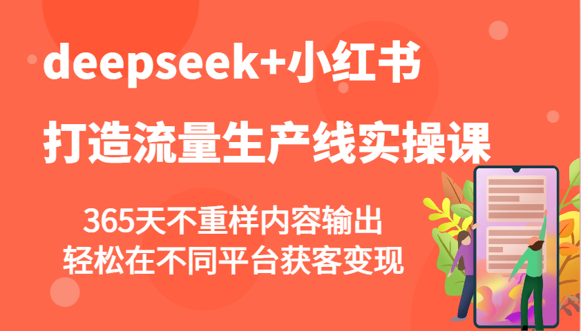 deepseek 小红书的打造出总流量生产流水线实操课，365天不重复价值输出，轻轻松松在不同平台拓客转现-小i项目网