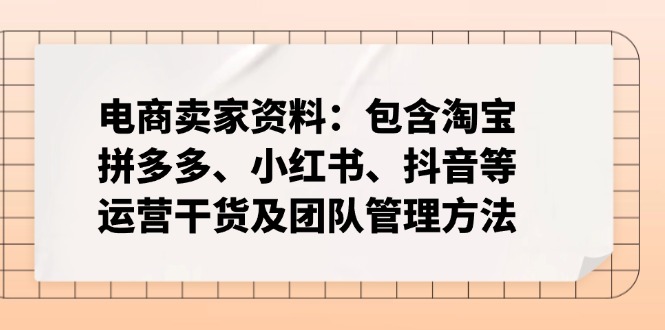 （14354期）跨境电商卖家材料：包括淘宝网、拼多多平台、小红书的、快手等经营干货知识及团队协作方式-小i项目网