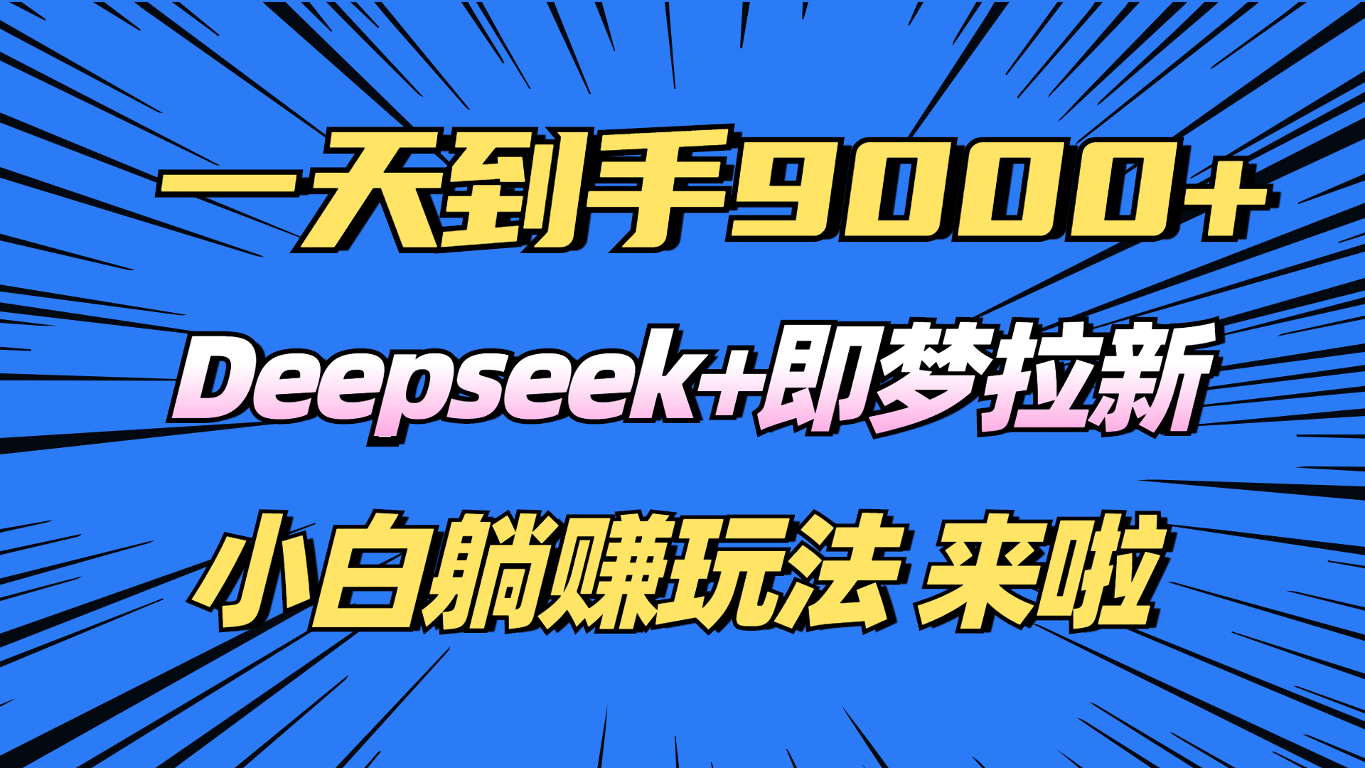 （14371期）日入9000 ！Deepseek 即梦拉新，初学者躺着赚钱攻略大全来了！-小i项目网