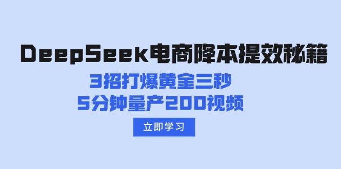 （14380期）DeepSeek电子商务降本提效秘笈：3招打穿黄金三秒，5min批量生产200短视频-小i项目网