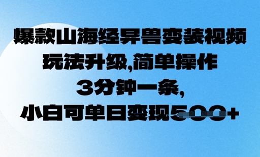 爆品山海经异兽变妆，游戏玩法更新，易操作，3min一条， 小白可单日转现5张-小i项目网