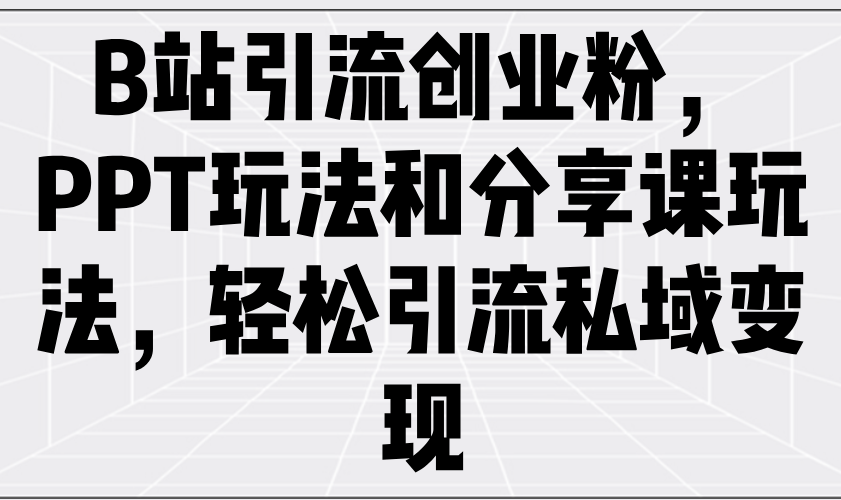 （14422期）B站引流方法自主创业粉，PPT游戏玩法共享课游戏玩法，轻轻松松引流方法私域变现-小i项目网