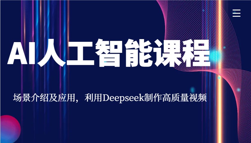 AI人工智能课程，情景详细介绍与应用，运用Deepseek制做高品质短视频-小i项目网