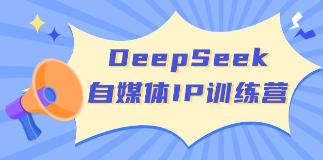 DeepSeek自媒体平台IP夏令营，把握四位定位方法 双翘板转现实体模型 打开自媒体平台新的篇章-小i项目网