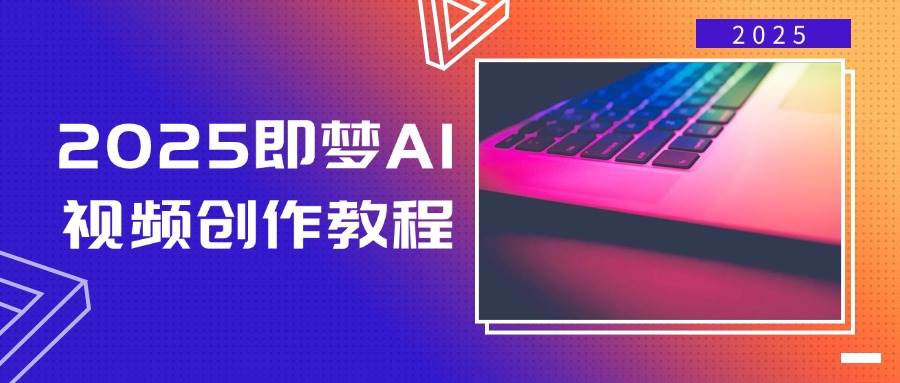 2025即梦AI短视频创作实例教程，从零开始学制作小视频，文本图片生成短视频轻轻松松写作-小i项目网