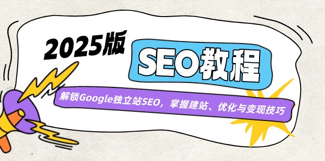 （14470期）2025版SEO实例教程：开启Google自建站SEO，把握建网站、优化与转现方法-小i项目网