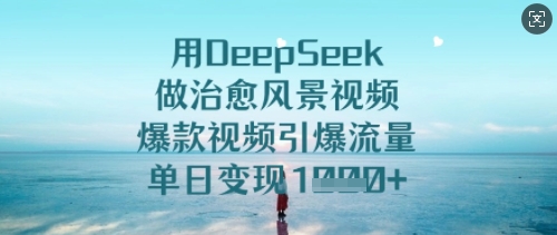 用DeepSeek做痊愈美景视频，爆款短视频引爆流量，单日转现好几张-小i项目网