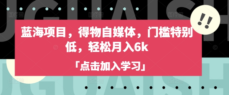 蓝海项目，得物APP自媒体平台，门坎不是很高，轻轻松松月入6k-小i项目网