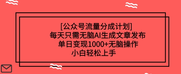 微信公众号流量分成方案每天只需没脑子AI形成文章发布，单日转现好几张，没脑子实际操作，新手快速上手-小i项目网