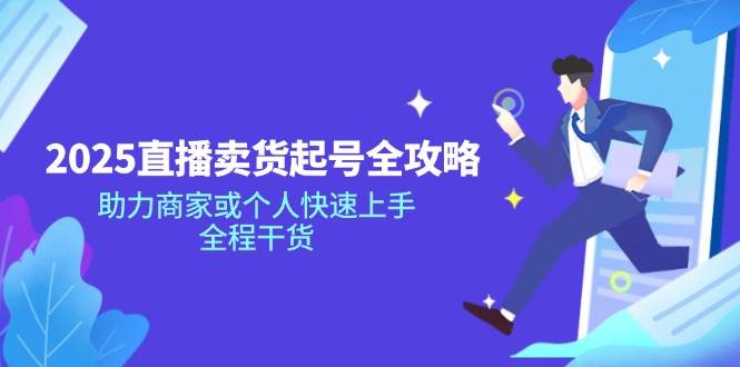 2025抖音直播卖货养号攻略大全，助力商家或者个人快速入门，全过程干货知识-小i项目网