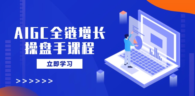 （14523期）AIGC全链增长股票操盘手课程内容，从AI基本到民营化运用，轻松holdAI助力营销-小i项目网