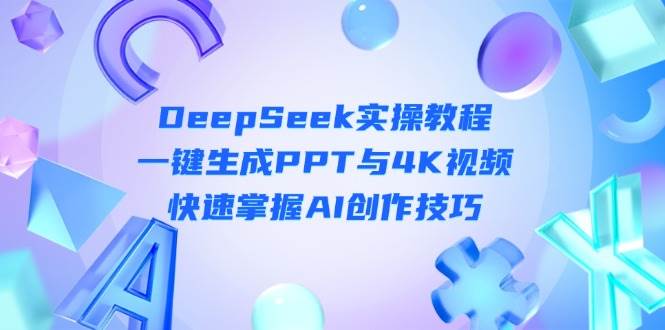 DeepSeek新手入门实际操作实例教程：一键生成PPT与4K视频播放，快速上手AI艺术表现手法-小i项目网
